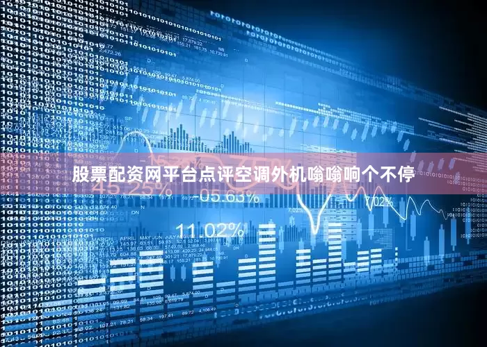 股票配资网平台点评空调外机嗡嗡响个不停
