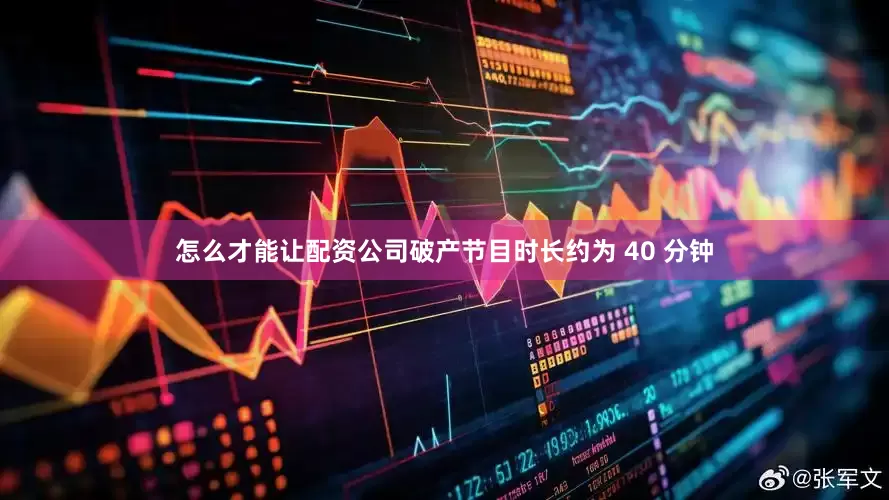 怎么才能让配资公司破产节目时长约为 40 分钟