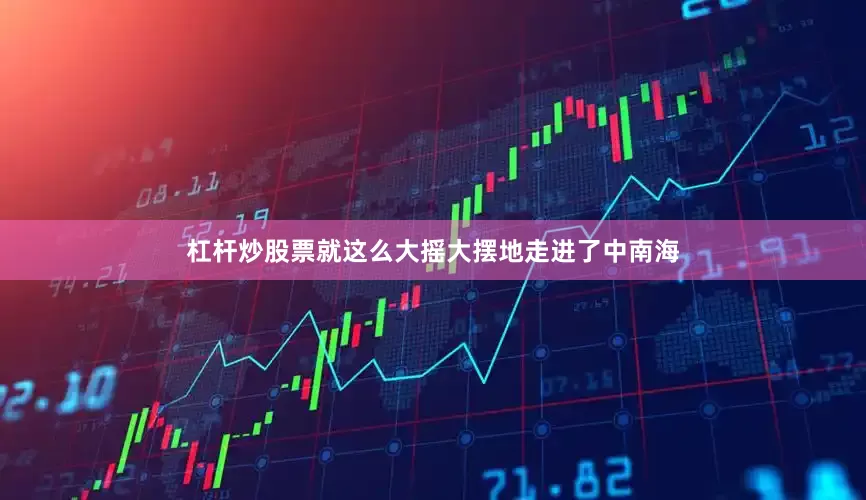 杠杆炒股票就这么大摇大摆地走进了中南海