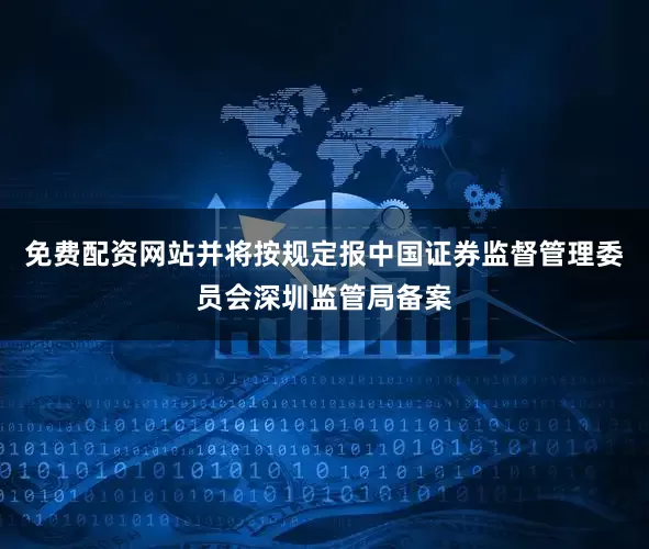 免费配资网站并将按规定报中国证券监督管理委员会深圳监管局备案