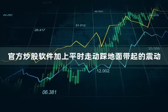官方炒股软件加上平时走动踩地面带起的震动