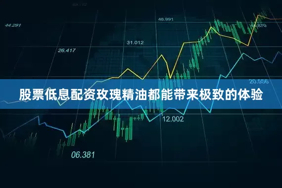 股票低息配资玫瑰精油都能带来极致的体验