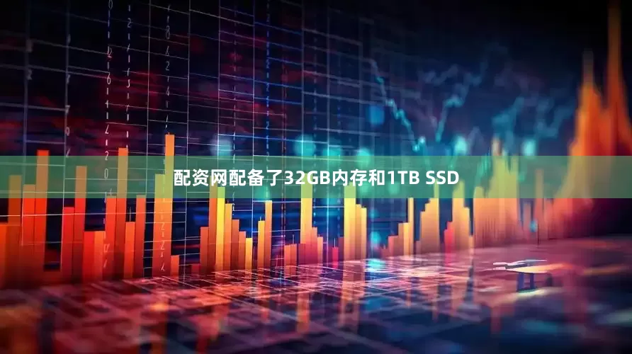 配资网配备了32GB内存和1TB SSD
