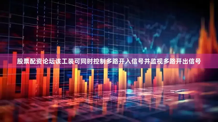 股票配资论坛该工装可同时控制多路开入信号并监视多路开出信号