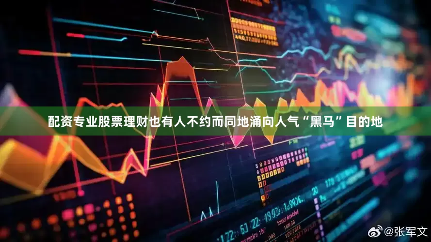 配资专业股票理财也有人不约而同地涌向人气“黑马”目的地