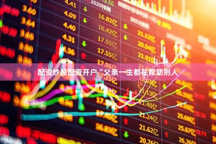 配资炒股配资开户“父亲一生都在帮助别人