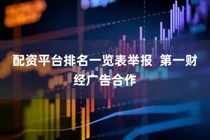 配资平台排名一览表举报  第一财经广告合作