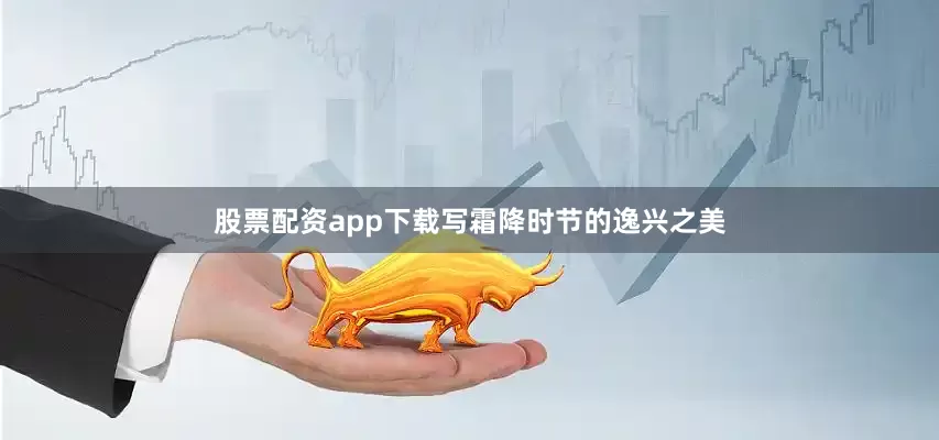 股票配资app下载写霜降时节的逸兴之美